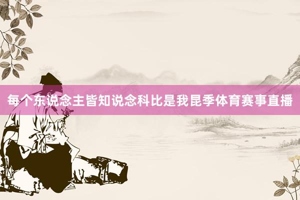 每个东说念主皆知说念科比是我昆季体育赛事直播
