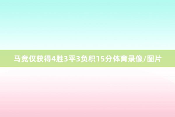 马竞仅获得4胜3平3负积15分体育录像/图片