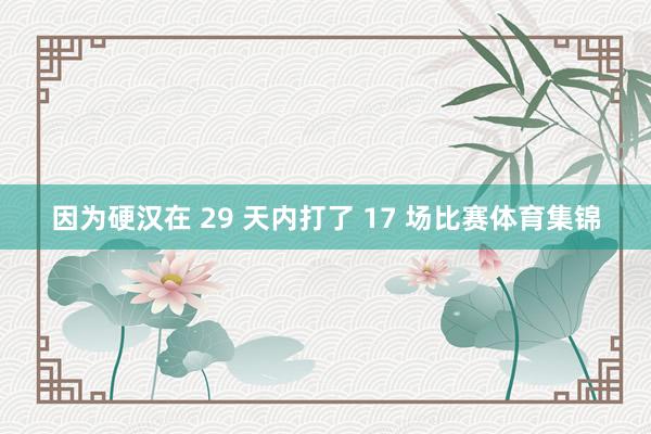 因为硬汉在 29 天内打了 17 场比赛体育集锦