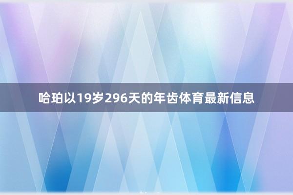 哈珀以19岁296天的年齿体育最新信息